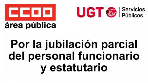 El Área Pública de CCOO y UGT Servicios Públicos vemos muy cerca la jubilación parcial del personal funcionario y estatutario