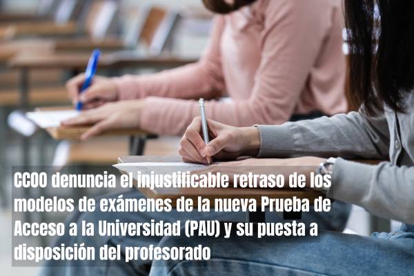 CCOO denuncia el injustificable retraso de los modelos de exámenes de la nueva Prueba de Acceso a la Universidad (PAU) y su puesta a disposición del profesorado